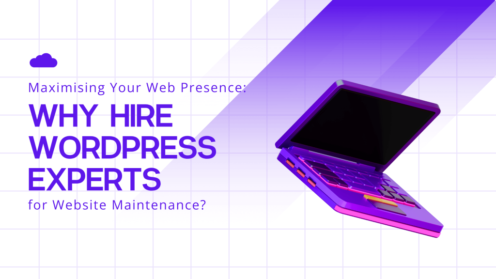 Maximising Your Web Presence: Why Hire WordPress Experts for Website Maintenance? 2