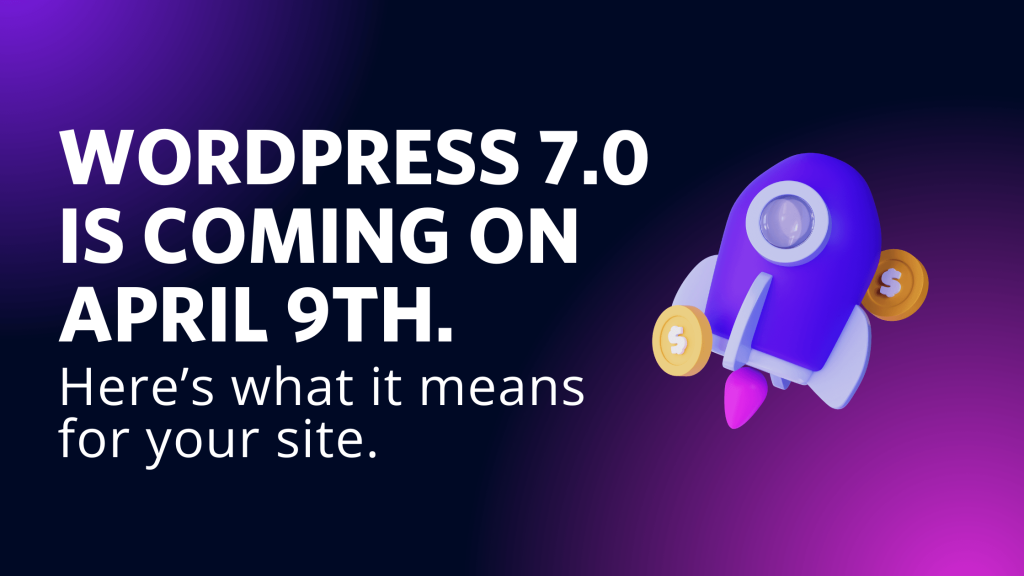 WordPress 7.0 is coming on April 9th. Here’s what it means for your site.