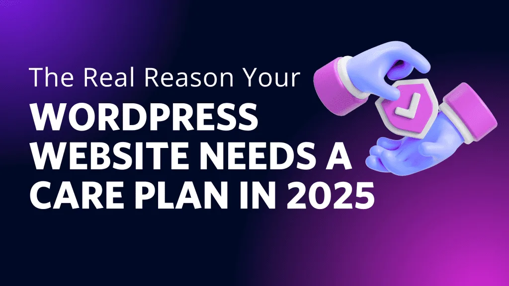 What Is A Wordpress Care Plan? A Plain-English Guide 1 The Real Reason Your WordPress Website Needs a Care Plan in 2025